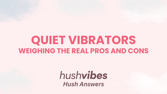 Are Quiet Vibrators Worth It? Pros and Cons